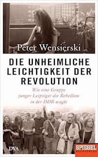 Die unheimliche Leichtigkeit der Revolution - Peter Wensierski - E-Book