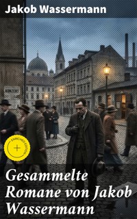 Gesammelte Romane von Jakob Wassermann - Jakob Wassermann - E-Book