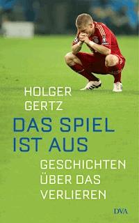 Das Spiel ist aus - Holger Gertz - E-Book