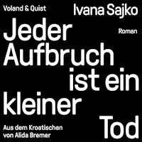 Jeder Aufbruch ist ein kleiner Tod - Ivana Sajko - Hörbuch