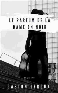 Le Parfum de la Dame en noir - Gaston Leroux - E-Book