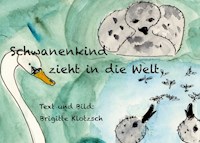 Schwanenkind zieht in die Welt - Brigitte Klotzsch - E-Book