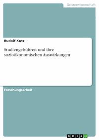 Studiengebühren und ihre sozioökonomischen Auswirkungen - Rudolf Kutz - E-Book