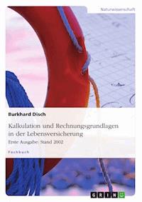 Kalkulation und Rechnungsgrundlagen in der Lebensversicherung. Erste Ausgabe: Stand 2002 - Burkhard Disch - kostenlos E-Book