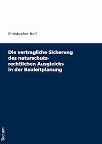 Die vertragliche Sicherung des naturschutzrechtlichen Ausgleichs in der Bauleitplanung - Christopher Noll - E-Book
