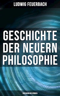 Geschichte der neuern Philosophie: Von Bacon bis Spinoza - Ludwig Feuerbach - E-Book