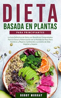Dieta Basada en Plantas Para Principiantes - Bobby Murray - E-Book