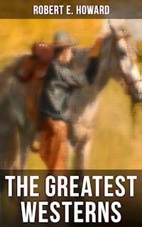 The Greatest Westerns of Robert E. Howard - Robert E. Howard - E-Book