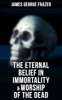 The Eternal Belief in Immortality & Worship of the Dead - James George Frazer - E-Book