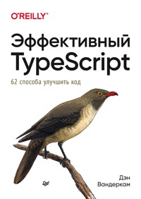 Эффективный TypeScript: 62 способа улучшить код - Дэн Вандеркам - E-Book