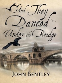 And They Danced Under The Bridge - John Bentley - E-Book