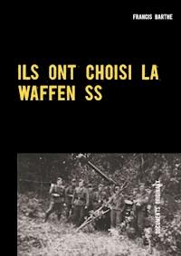 ILS ONT CHOISI LA WAFFEN SS - Francis Barthe - E-Book