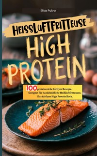Heißluftfritteuse High Protein - Elisa Pulver - E-Book