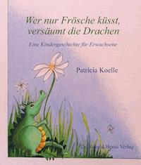 Wer nur Frösche küsst, versäumt die Drachen - Patricia Koelle - E-Book