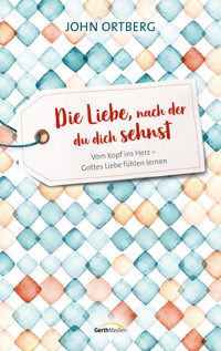 Die Liebe, nach der du dich sehnst - John Ortberg - E-Book