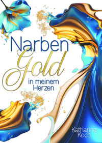 Narbengold in meinem Herzen - Katharina Koch - E-Book