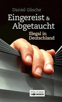 Eingereist und abgetaucht - Daniel Gäsche - E-Book