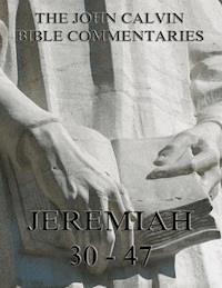 John Calvin's Commentaries On Jeremiah 30- 47 - John Calvin - E-Book