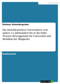 Die mitteldeutschen Universitäten vom späten 14. Jahrhundert bis in die frühe Neuzeit. Beweggründe für Universität und Mobilität der Mitglieder - Dietmar Schneidergruber - E-Book
