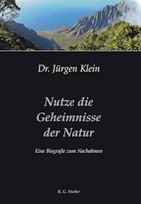Nutze die Geheimnisse der Natur - Jürgen Klein - E-Book