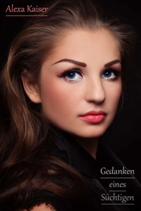 Gedanken eines Süchtigen - Alexa Kaiser - E-Book