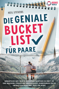 Die geniale Bucket List für Paare: Romantische Date Ideen & aufregende Abenteuer zu zweit, die Eure Beziehung stärken und unvergessliche Erinnerungen für die Ewigkeit schenken (Inkl. Platz für Fotos) - Neil Stevens - E-Book
