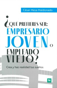 ¿Qué prefieres ser: empresario joven o empleado viejo? - César Mesa Maldonado - E-Book