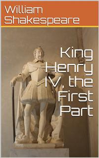 King Henry IV, the First Part - William Shakespeare - E-Book