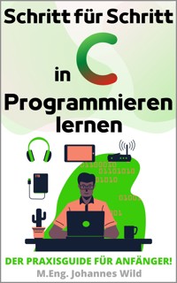 Schritt für Schritt in C Programmieren lernen - M.Eng. Johannes Wild - E-Book