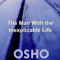 The Man With the Inexplicable Life - OSHO - Hörbuch