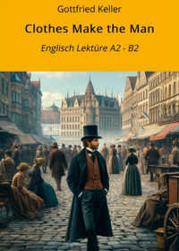 Clothes Make the Man: Englisch Lektüre A2 - B2 - Gottfried Keller - E-Book