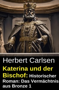 Katerina und der Bischof: Historischer Roman: Das Vermächtnis aus Bronze 1 - Herbert Carlsen - kostenlos E-Book