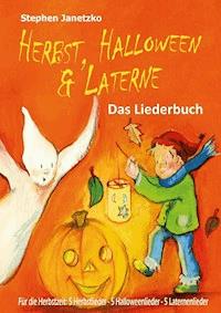 Herbst, Halloween & Laterne. Für den Herbst: 5 Herbstlieder - 5 Halloweenlieder - 5 Laternenlieder - Stephen Janetzko - E-Book