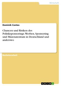 Chancen und Risiken des Politiksponsorings. Werben, Sponsoring und Mäzenatentum in Deutschland und anderswo - Dominik Contes - E-Book