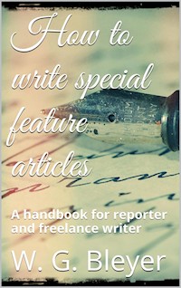 How To Write Special Feature Articles - Willard Grosvenor Bleyer - E-Book