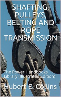 Shafting, Pulleys, Belting and Rope Transmission - Hubert E. Collins - E-Book