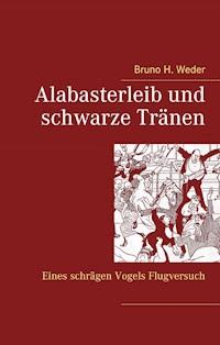 Alabasterleib und schwarze Tränen - Bruno H. Weder - E-Book