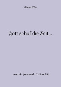 Gott schuf die Zeit... - Günter Hiller - E-Book