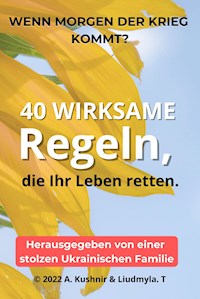 Wenn morgen der Krieg kommt? 40 wirksame Regeln, die Ihr Leben retten. - A. Kushnir - E-Book