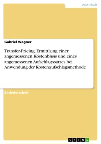 Transfer-Pricing. Ermittlung einer angemessenen Kostenbasis und eines angemessenen Aufschlagssatzes bei Anwendung der Kostenaufschlagsmethode - Gabriel Wagner - E-Book