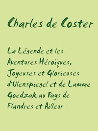 La Légende et les Aventures Héroïques, Joyeuses et Glorieuses d'Ulenspiegel et de Lamme Goedzak au Pays de Flandres et Ailleur - Charles de Coster - E-Book