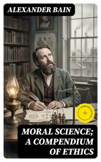 Moral Science; a Compendium of Ethics - Alexander Bain - E-Book