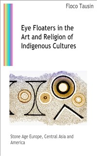 Eye Floaters in the Art and Religion of Indigenous Cultures - Floco Tausin - E-Book