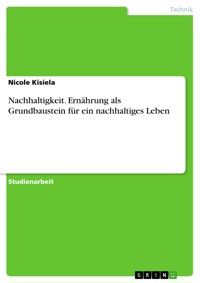 Nachhaltigkeit. Ernährung als Grundbaustein für ein nachhaltiges Leben - Nicole Kisiela - E-Book
