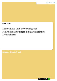 Darstellung und Bewertung der Mikrofinanzierung in Bangladesch und Deutschland - Eva Stoll - E-Book
