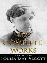 Louisa May Alcott: The Complete Works - Louisa May Alcott - E-Book