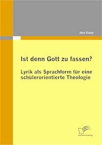 Ist denn Gott zu fassen? - Lyrik als Sprachform für eine schülerorientierte Theologie - Jörn Freier - E-Book