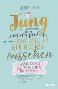 Jung war ich früher, jetzt will ich nur noch so aussehen - Heike Kleen - E-Book