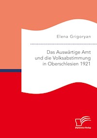 Das Auswärtige Amt und die Volksabstimmung in Oberschlesien 1921 - Elena Grigoryan - E-Book