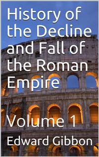 History of the Decline and Fall of the Roman Empire — Volume 1 - Edward Gibbon - E-Book